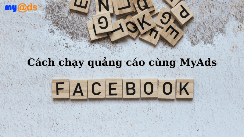 Cách chạy quảng cáo Facebook hiệu quả cùng MyAds