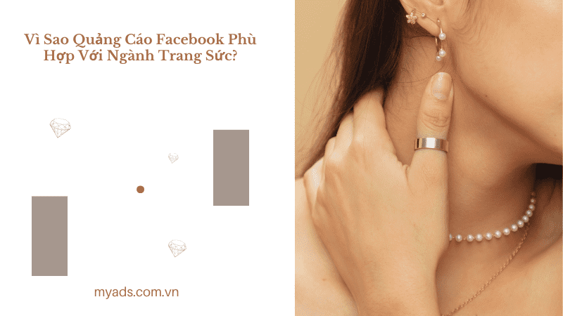 Vì Sao Quảng Cáo Facebook Phù Hợp Với Ngành Trang Sức?