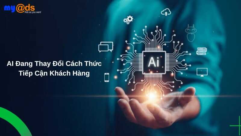 AI Đang Thay Đổi Cách Thức Tiếp Cận Khách Hàng